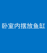 广安阴阳风水化煞一百四十七——卧室内摆放鱼缸